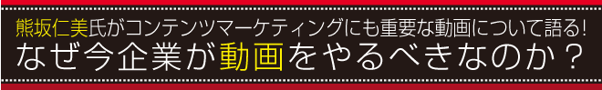 熊坂仁美氏がコンテンツマーケティングにも重要な動画について語る！ なぜ今企業が動画をやるべきなのか？